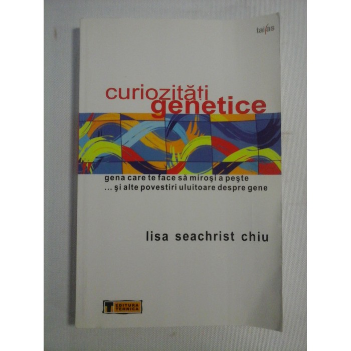    CURIOZITATI  GENETICE: gena care te face sa mirosi a peste...si alte povestiri uluitoare despre gene  -  Lisa Seachrist  CHIU 